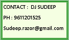 Text Box: CONTACT :  DJ SUDEEPPH : 9611201525Sudeep.razor@gmail.com