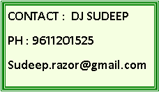 Text Box: CONTACT :  DJ SUDEEPPH : 9611201525Sudeep.razor@gmail.com