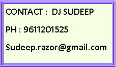 Text Box: CONTACT :  DJ SUDEEPPH : 9611201525Sudeep.razor@gmail.com