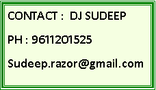 Text Box: CONTACT :  DJ SUDEEPPH : 9611201525Sudeep.razor@gmail.com