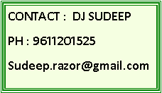 Text Box: CONTACT :  DJ SUDEEPPH : 9611201525Sudeep.razor@gmail.com