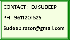 Text Box: CONTACT :  DJ SUDEEPPH : 9611201525Sudeep.razor@gmail.com