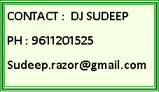 Text Box: CONTACT :  DJ SUDEEPPH : 9611201525Sudeep.razor@gmail.com