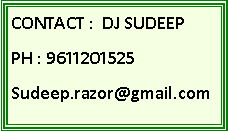 Text Box: CONTACT :  DJ SUDEEPPH : 9611201525Sudeep.razor@gmail.com