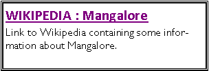 Text Box: WIKIPEDIA : MangaloreLink to Wikipedia containing some information about Mangalore.